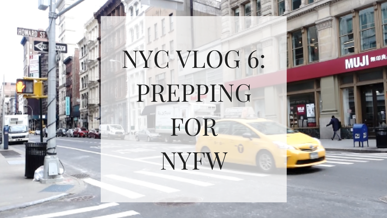 Prepping for NYFW: NYC VLOG #6- VIDEO